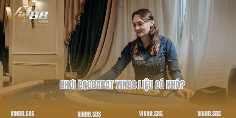 Chơi Baccarat Vin88 liệu có khó?