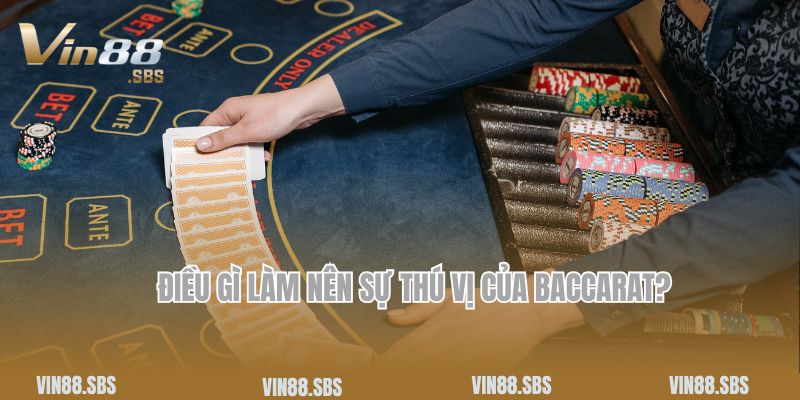 Điều gì làm nên sự thú vị của Baccarat?