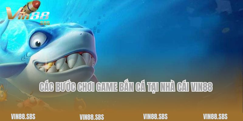 Các bước chơi game bắn cá tại nhà cái Vin88