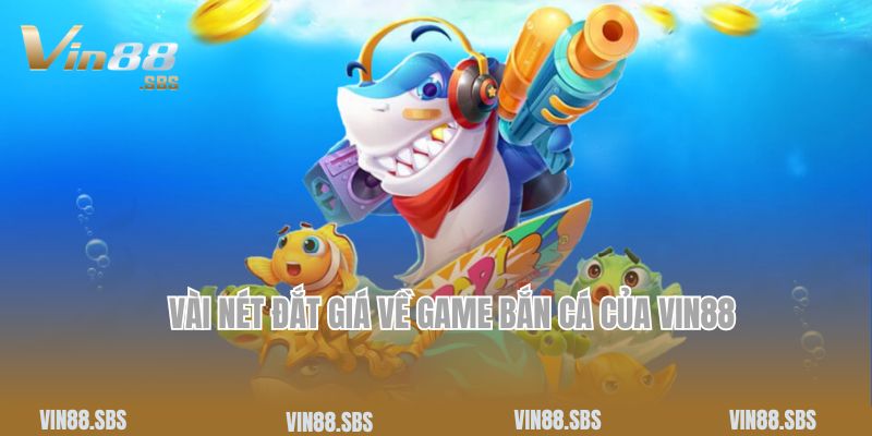 Vài nét đắt giá về game bắn cá của Vin88