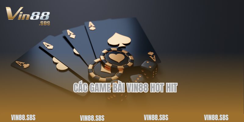 Các game bài Vin88 hot hit người chơi không nên bỏ lỡ