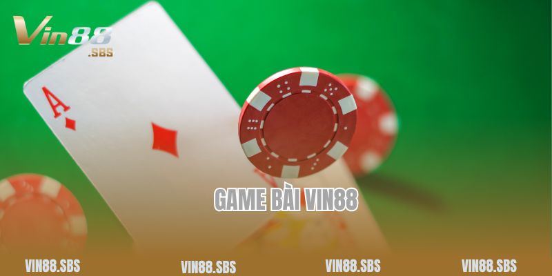 Game Bài Vin88 - Làm Giàu Không Khó Với Vài Ván Cá Cược