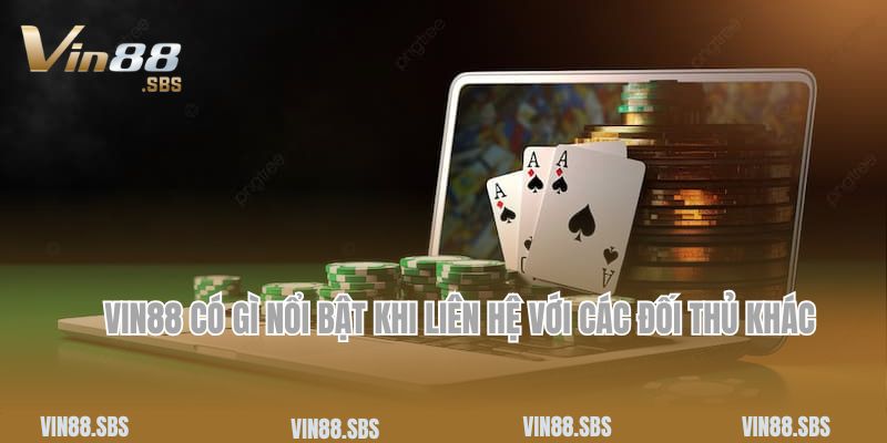 Liên Hệ 3 Vin88 có gì nổi bật khi liên hệ với các đối thủ khác