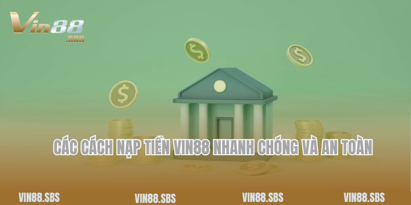 Các cách nạp tiền Vin88 nhanh chóng và an toàn