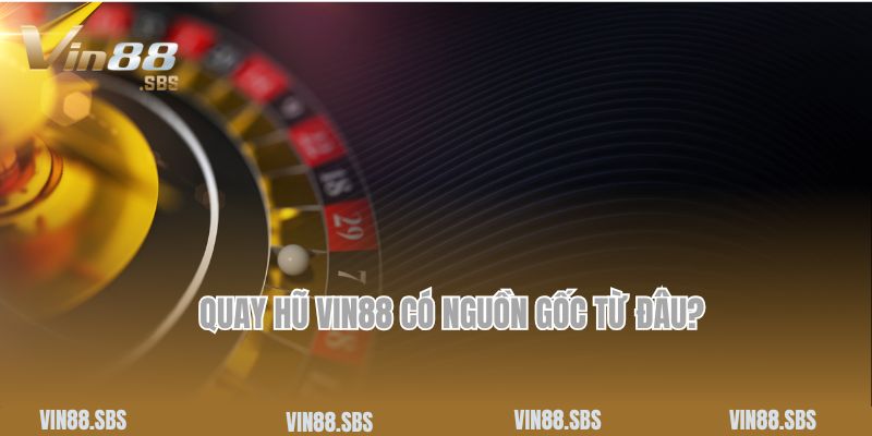 Quay hũ Vin88 có nguồn gốc từ đâu?