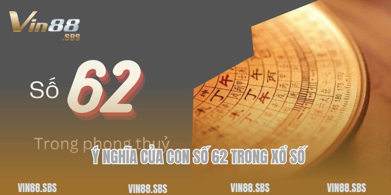 Giải mã Ý nghĩa của con số 62