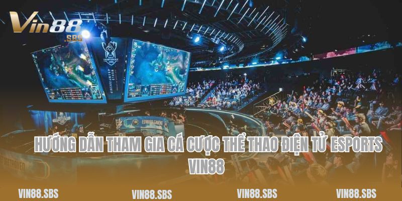 Hướng dẫn tham gia cá cược thể thao điện tử Esports Vin88 