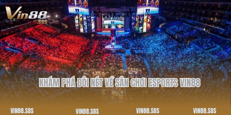 Khám phá đôi nét về sân chơi esports Vin88