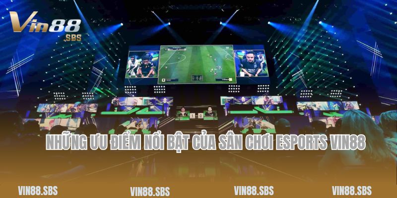 Những ưu điểm nổi bật của sân chơi Esports Vin88