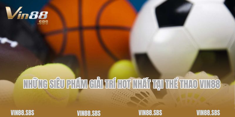 Thể Thao Vin88 - Sân Chơi Giải Trí Hot Nhất 2025 4 Những siêu phẩm giải trí hot nhất tại thể thao Vin88