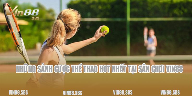 Thể Thao Vin88 - Sân Chơi Giải Trí Hot Nhất 2025 3 Những sảnh cược thể thao hot nhất tại sân chơi Vin88