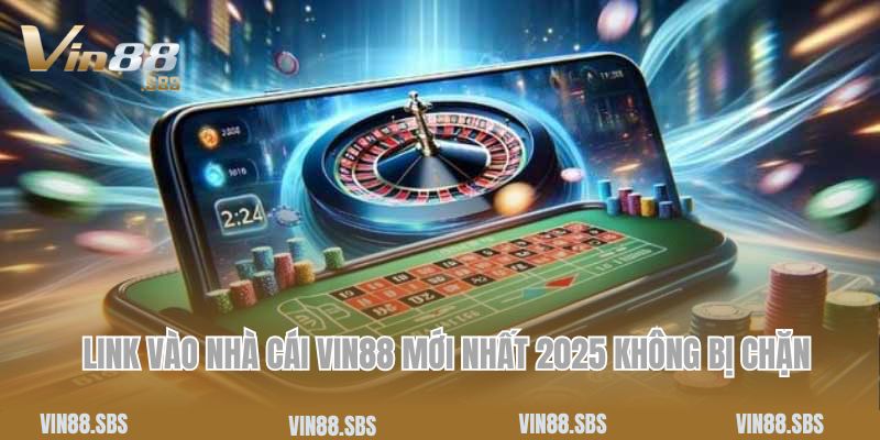 Trang chủ 3 Link vào nhà cái Vin88 mới nhất 2025 không bị chặn